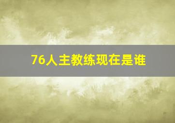 76人主教练现在是谁