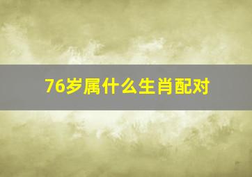 76岁属什么生肖配对