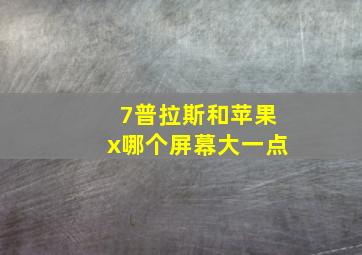 7普拉斯和苹果x哪个屏幕大一点