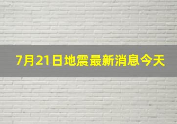 7月21日地震最新消息今天