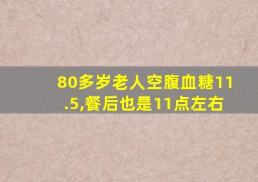 80多岁老人空腹血糖11.5,餐后也是11点左右