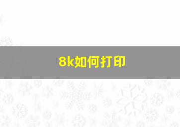 8k如何打印