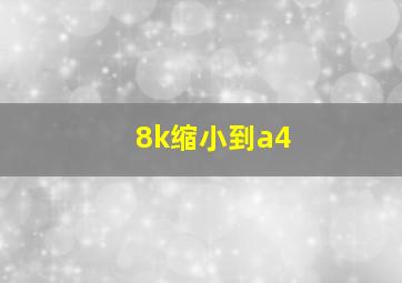 8k缩小到a4