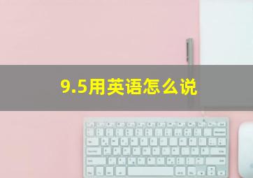 9.5用英语怎么说