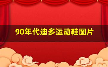 90年代迪多运动鞋图片