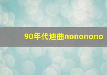 90年代迪曲nononono