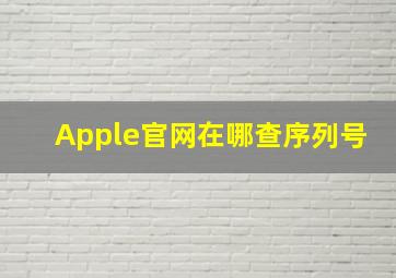 Apple官网在哪查序列号