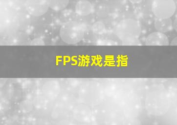 FPS游戏是指