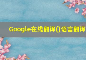 Google在线翻译()语言翻译