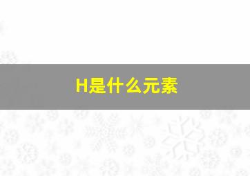 H是什么元素