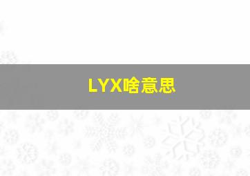 LYX啥意思