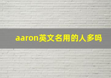 aaron英文名用的人多吗