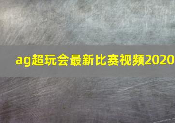 ag超玩会最新比赛视频2020