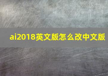 ai2018英文版怎么改中文版