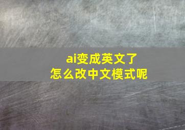 ai变成英文了怎么改中文模式呢