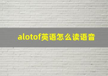 alotof英语怎么读语音