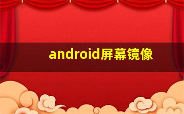 android屏幕镜像