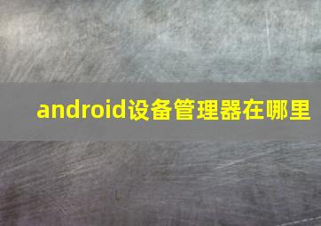 android设备管理器在哪里