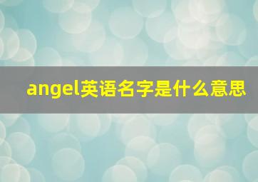 angel英语名字是什么意思