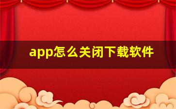 app怎么关闭下载软件