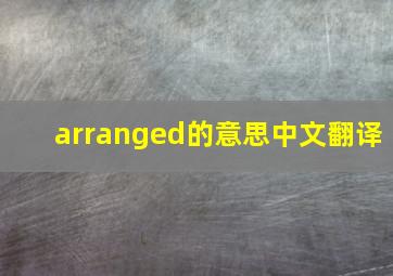 arranged的意思中文翻译