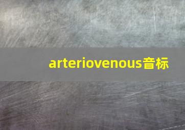 arteriovenous音标