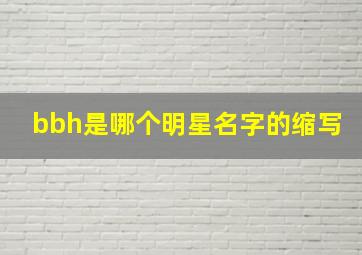 bbh是哪个明星名字的缩写