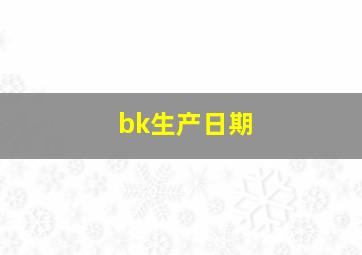 bk生产日期