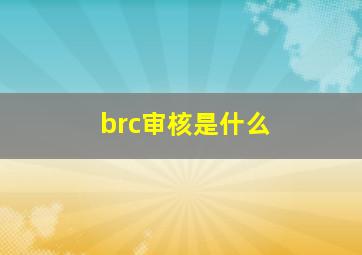 brc审核是什么