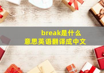 break是什么意思英语翻译成中文