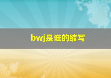 bwj是谁的缩写