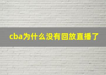 cba为什么没有回放直播了