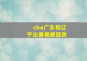 cba广东和辽宁比赛视频回放