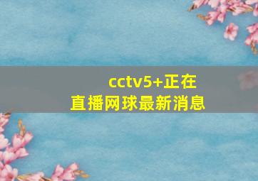 cctv5+正在直播网球最新消息