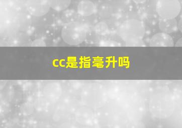 cc是指毫升吗