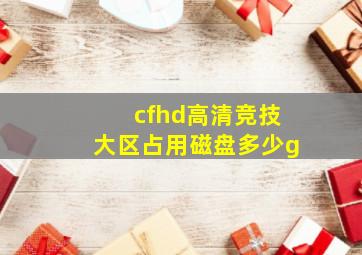 cfhd高清竞技大区占用磁盘多少g