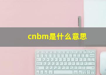 cnbm是什么意思