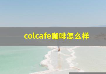 colcafe咖啡怎么样