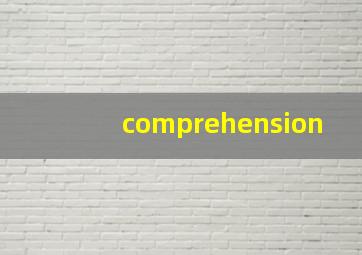 comprehension