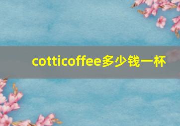 cotticoffee多少钱一杯