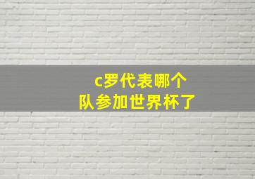 c罗代表哪个队参加世界杯了