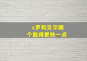 c罗和贝尔哪个跑得更快一点