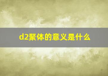 d2聚体的意义是什么