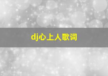 dj心上人歌词