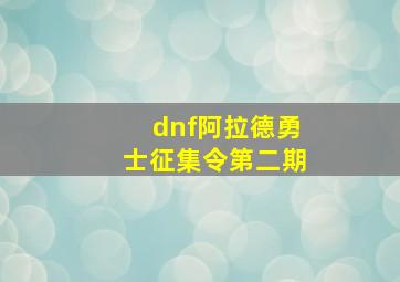 dnf阿拉德勇士征集令第二期