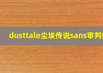 dusttale尘埃传说sans审判曲