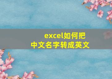 excel如何把中文名字转成英文