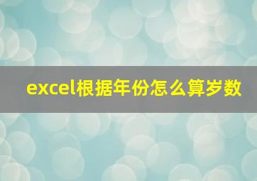 excel根据年份怎么算岁数