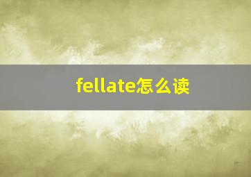 fellate怎么读