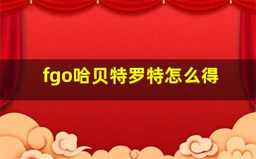 fgo哈贝特罗特怎么得